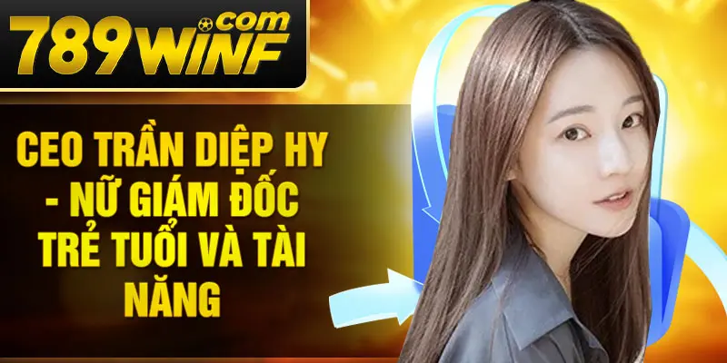CEO Trần Diệp Hy - Nữ giám đốc trẻ tuổi và tài năng