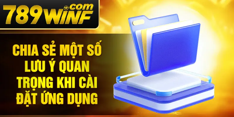 Chia sẻ một số lưu ý quan trọng khi cài đặt ứng dụng