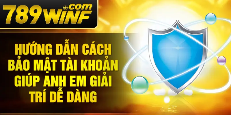 Hướng dẫn cách bảo mật tài khoản giúp anh em giải trí dễ dàng