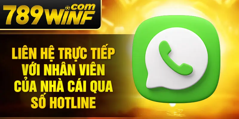 Liên hệ trực tiếp với nhân viên của nhà cái qua số hotline